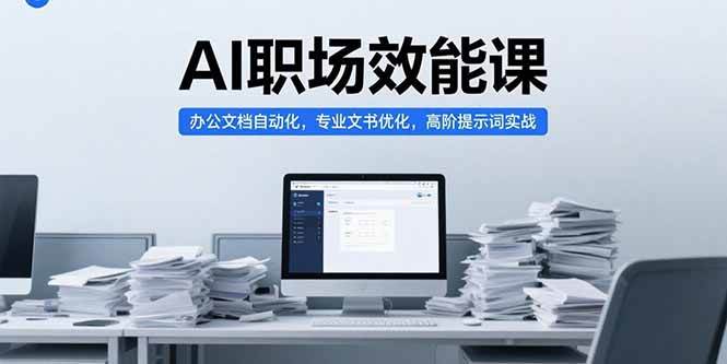 （15371期）AI职场效能课，办公文档自动化，专业文书优化，高阶提示词实战-财阁