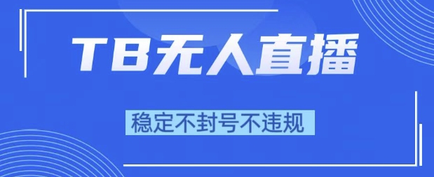 2025年TB无人直播带货10.0，全新技术，不违规，不封号，纯小白操作，日入1k【揭秘】-财阁