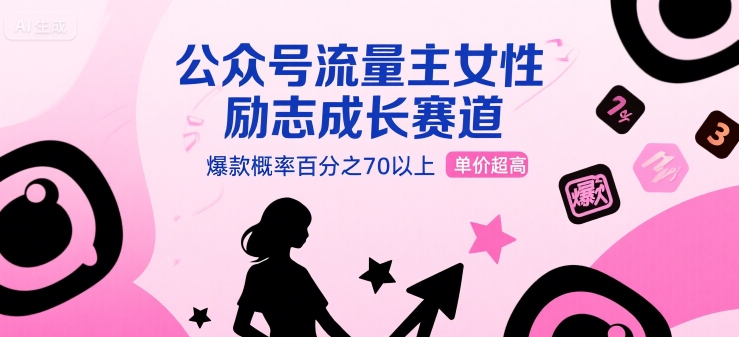 公众号流量主女性励志成长赛道，爆款概率百分之70以上，单价超高-财阁
