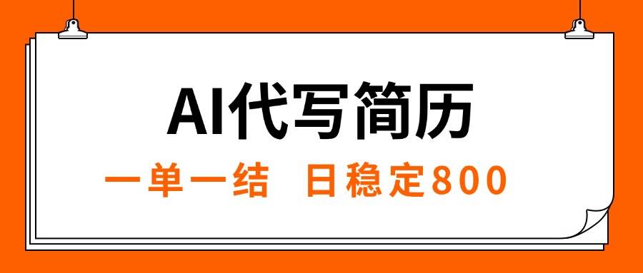 （15620期）AI代写简历，就业难目前旺季，一单一结，稳定日入8张，永不失业【附工…-财阁