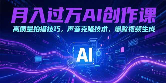 （15410期）月入过万AI创作课：高质量拍摄技巧，声音克隆技术，爆款视频生成-财阁