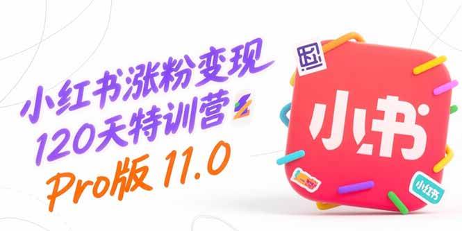 （15432期）小红书涨粉变现120天特训营Pro版11.0：从0到1掌握平台运营,内容制作和变现-财阁