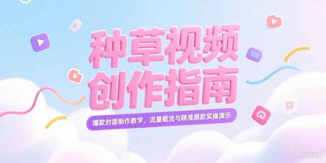 （15259期）小红书种草视频创作指南，爆款封面制作教学，流量截流与精准跟款实操演示-财阁