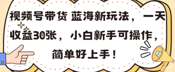 视频号带货蓝海新玩法，一天收益3张，小白新手可操作，简单好上手!-财阁