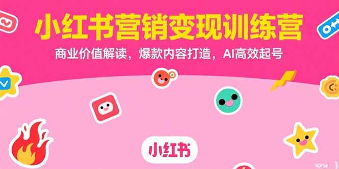 （15409期）小红书营销变现训练营，商业价值解读，爆款内容打造，AI高效起号-财阁