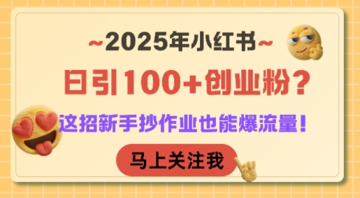 2025年小红书日引100+创业粉？这招新手抄作业也能爆流量！-财阁