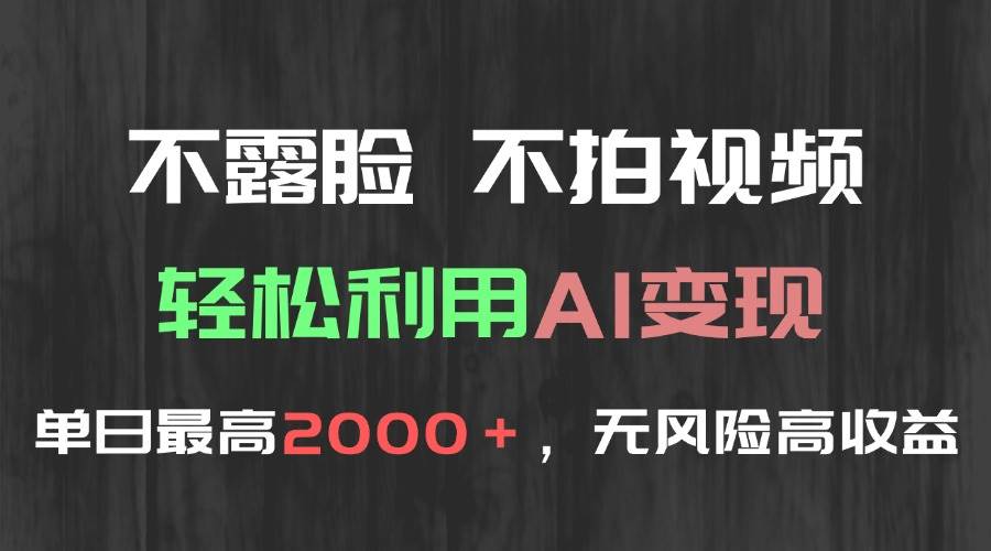 （15034期）不露脸，不拍视频，轻松利用AI变现，单日最高2000＋，无风险高利润-财阁