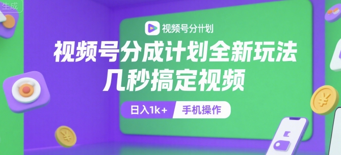 视频号分成计划全新玩法，几秒搞定视频，日入1k+，手机操作【揭秘】-财阁