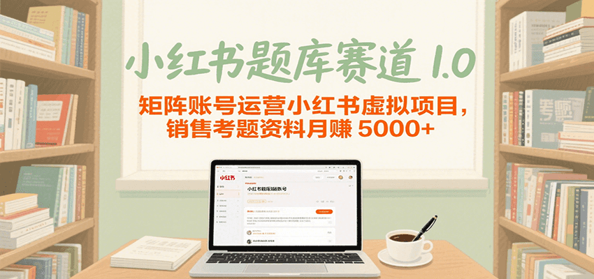 小红书题库赛道1.0，矩阵账号运营小红书虚拟项目，销售行业资格证考题资料月赚5000+-财阁
