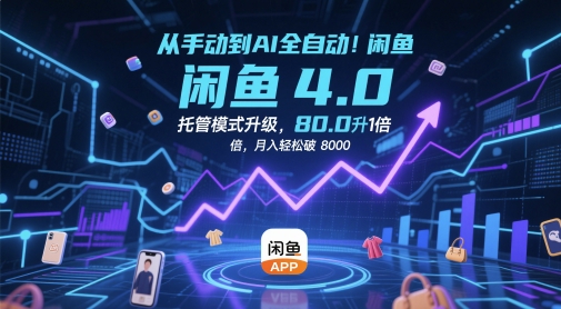 从手动到AI全自动！闲鱼4.0托管模式升级，效率提升10 倍，月入轻松破 8k【揭秘】-财阁