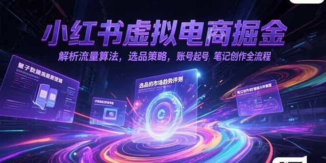 （15236期）小红书虚拟电商掘金，解析流量算法，选品策略，账号起号，笔记创作全流程-财阁