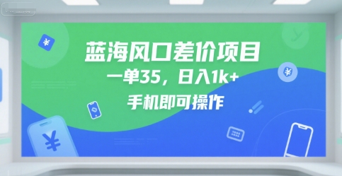 蓝海风口差价项目，一单35，日入1k+，手机即可操作【揭秘】-财阁