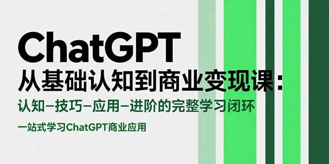 （15483期）ChatGPT从基础认知到商业变现课：认知-技巧-应用-进阶的完整学习闭环-财阁