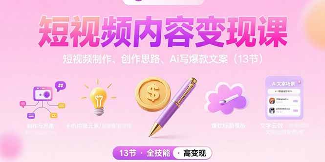 （15581期）短视频内容变现课：短视频制作、创作思路、Ai写爆款文案（13节）-财阁