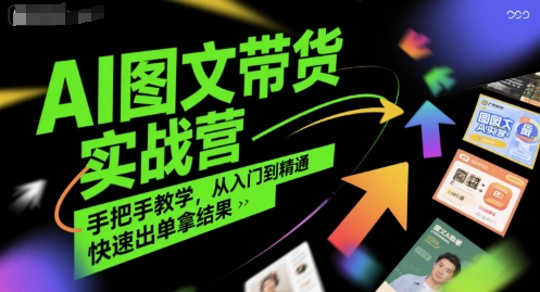 AI图文带货实战营，手把手教学，从入门到精通，快速出单拿结果-财阁