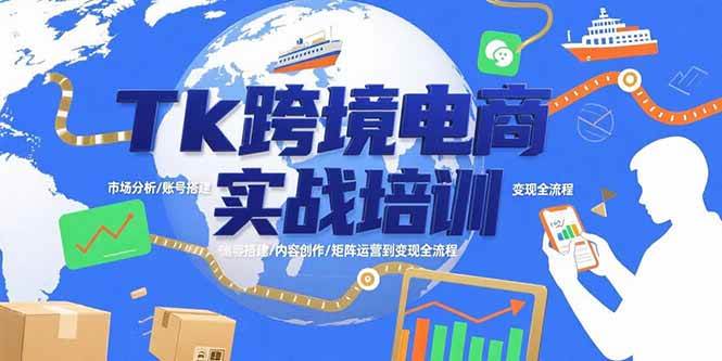 （15584期）Tk跨境电商实战培训：市场分析/账号搭建/内容创作/矩阵运营到变现全流程-财阁
