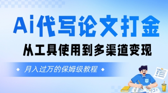 Ai代写论文打金，月入五位数，从工具使用到多渠道变现(保姆级教程)-财阁