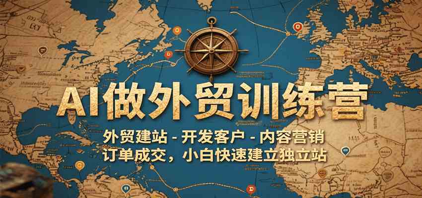 AI做外贸训练营，外贸建站-开发客户-内容营销-订单成交，小白快速建立独立站-财阁