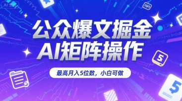 公众爆文掘金，AI矩阵操作，最高月入5位数，小白可做-财阁