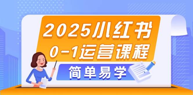 2025小红书0-1运营课程，选品、素材、笔记制作与发布技巧-财阁