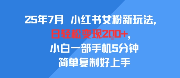 25年7月小红书女粉新玩法，公域转私域变现，日轻松变现2张+，5分钟简单复制好上手-财阁