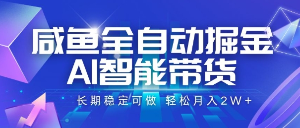咸鱼全自动掘金，AI智能带货，长期稳定可做，轻松月入2W+【揭秘】-财阁