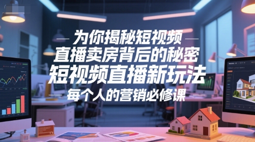 为你揭秘短视频直播卖房背后的秘密，短视频直播新玩法，每个人的营销必修课-财阁
