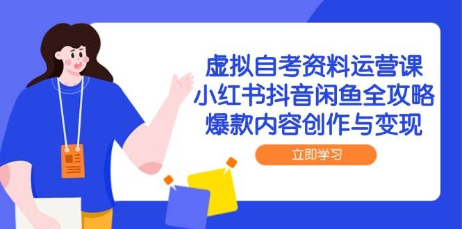 （14938期）虚拟自考资料运营课，小红书抖音闲鱼全攻略，爆款内容创作与变现-财阁