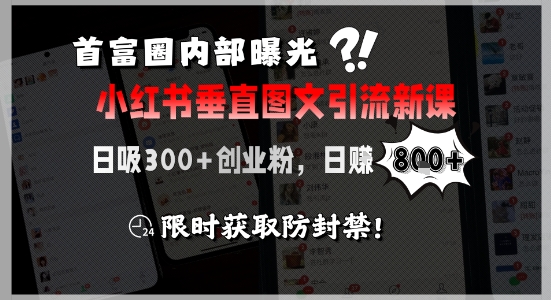 首富圈内部曝光小红书垂直图文引流新课，日吸300+创业粉，日入8张+，限时获取防封禁-财阁