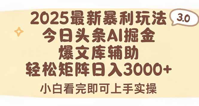 （15485期）2025年今日头条最新暴利玩法3.0，一键生成爆款，轻松实现矩阵日入3000+-财阁