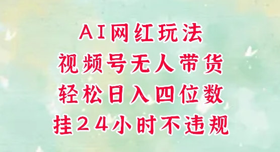 视频号无人直播带货，手机一挂自动爆单，AI网红玩法，带你解放双手，轻松日入四位数-财阁