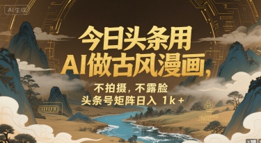 今日头条用AI做古风漫画，不拍摄，不露脸，头条号矩阵日入1k+-财阁