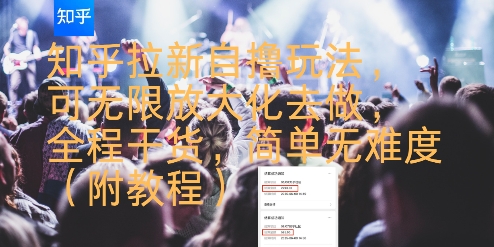 知乎拉新自撸玩法，可无限放大化去做，全程干货，简单无难度(附教程)-财阁