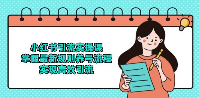 （14897期）小红书引流实操课，掌握最新规则养号流程，实现高效引流-财阁