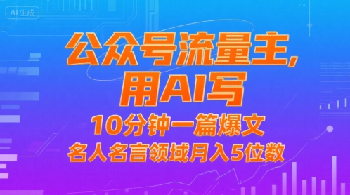 公众号流量主，用AI写，10分钟一篇爆文，名人名言领域月入5位数-财阁