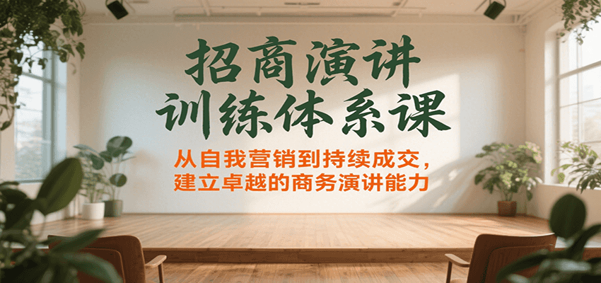 招商演讲训练体系课，从自我营销到持续成交，建立卓越的商务演讲能力-财阁