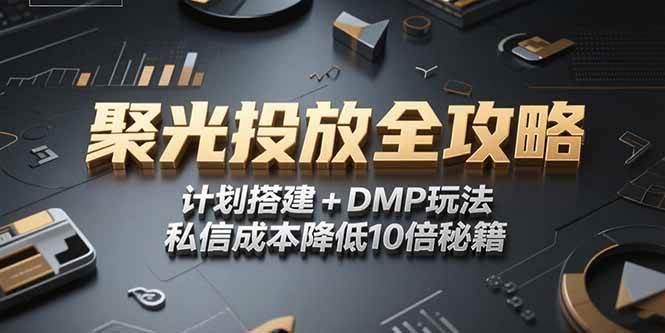 （15254期）2025小红书聚光投放全攻略，计划搭建+DMP玩法，私信成本降低10倍秘籍-财阁