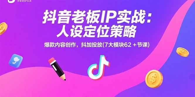 （15497期）抖音老板IP实战：人设定位策略，爆款内容创作，抖加投放(7大模块62+节课)-财阁