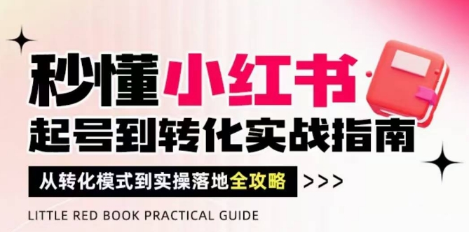 秒懂小红书-起号到转化实战指南，从转化模式到实操落地全攻略，让你破解流量玄学，做得有结果-财阁