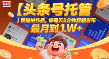 【头条号托管 】我提供作品，你每天5分钟复制发布，最高月入1W+【揭秘】-财阁