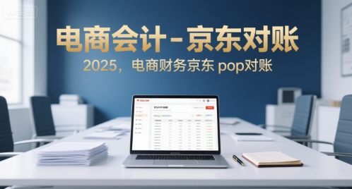 电商会计-京东对账2025，电商财务京东pop对账-财阁