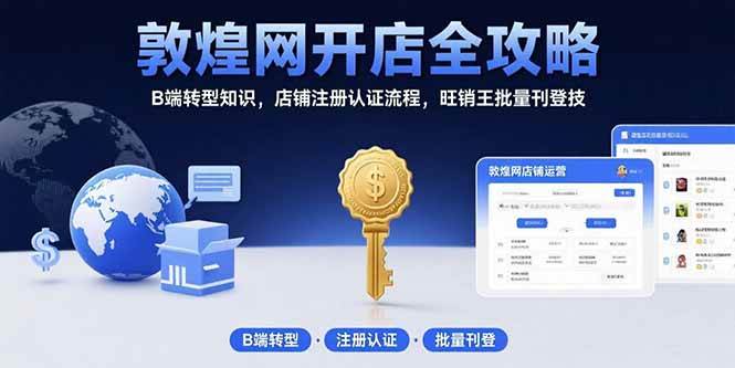 （15546期）敦煌网开店全攻略：B端转型知识，店铺注册认证流程，旺销王批量刊登技-财阁