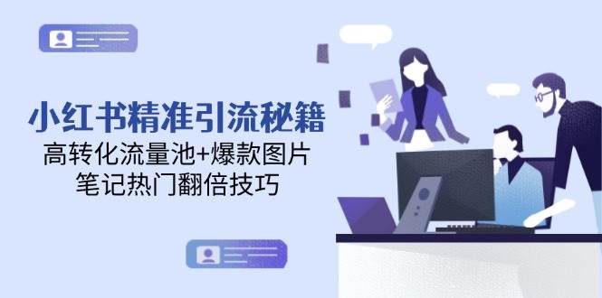 （14881期）小红书精准引流秘籍，高转化流量池+爆款图片，笔记热门翻倍技巧-财阁