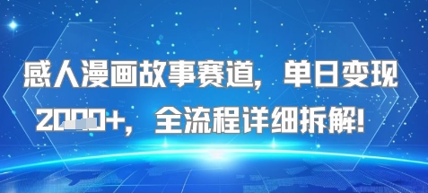 感人漫画故事赛道，单日变现多张，全流程详细拆解!【附详细教程】-财阁