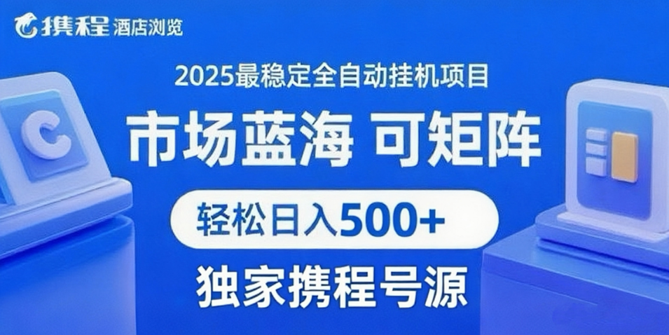 携程浏览全自动挂机项目 附号源稳定可矩阵 轻松日入500+-财阁