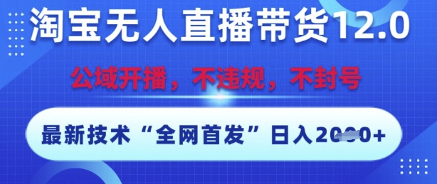 淘宝无人直播带货12.0，最新技术，不封号，不违规，操作简单，开播爆单，日入多张【揭秘】-财阁