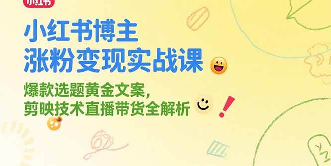 （15328期）小红书博主涨粉变现实战课，爆款选题黄金文案，剪映技术直播带货全解析-财阁