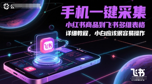 手机一键采集小红书商品到飞书多维表格，详细教程，小白应该很容易操作-财阁