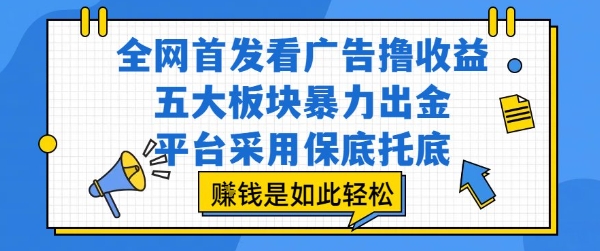 全网首发看广告撸收益，五大板块暴力出金，平台采用保底托底，挣钱是如此轻松作【揭秘】-财阁