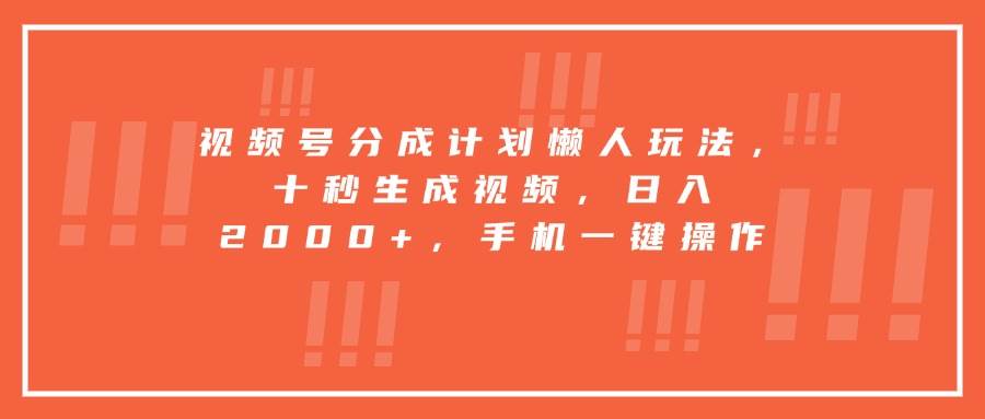 （15607期）视频号分成计划懒人玩法，十秒生成视频，日入2000+，手机一键操作-财阁